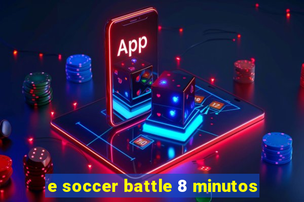 e soccer battle 8 minutos